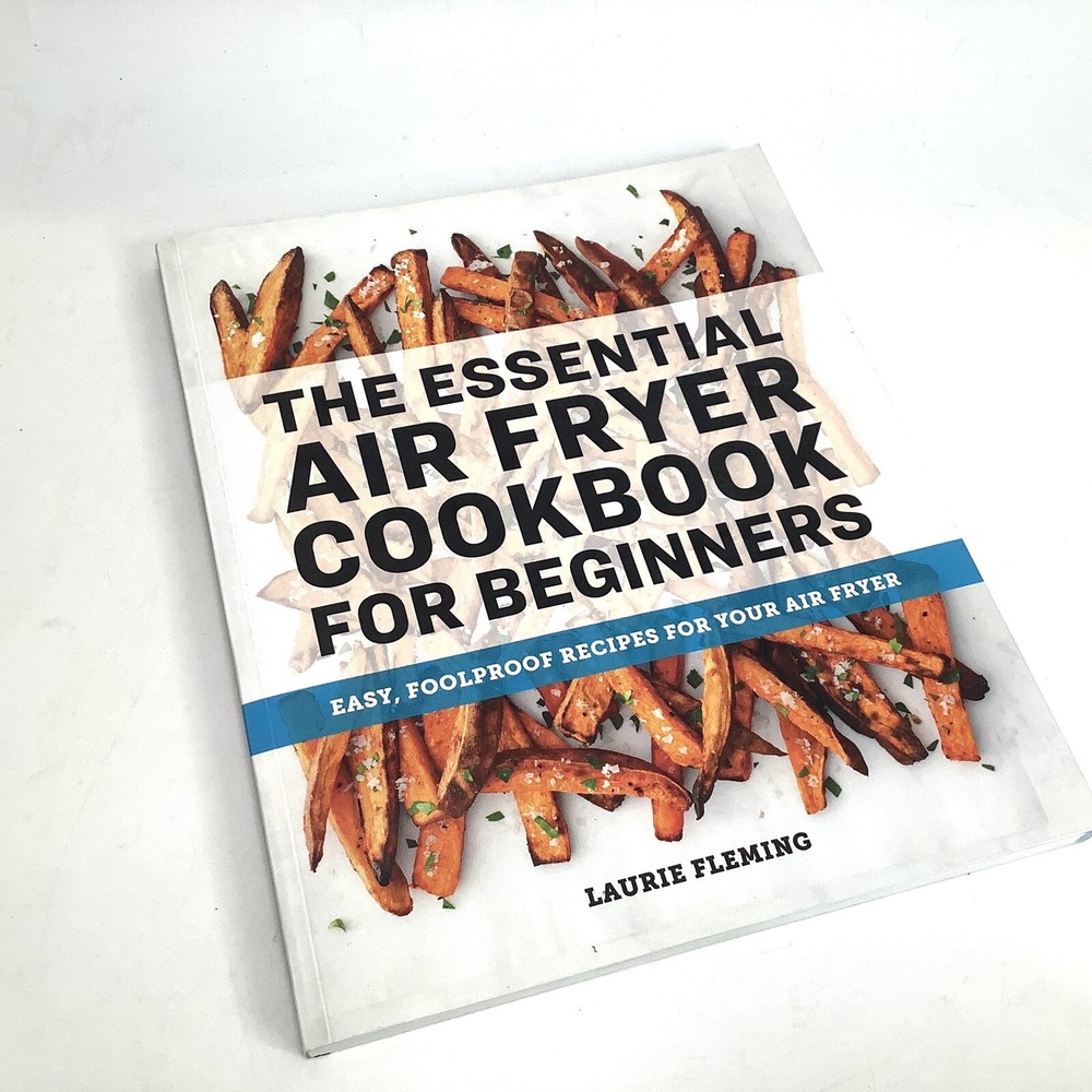 The Essential Air Fryer Cookbook for Beginners Easy Foolproof Recipes Beginners